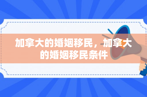加拿大的婚姻移民，加拿大的婚姻移民条件