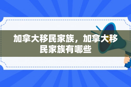 加拿大移民家族，加拿大移民家族有哪些