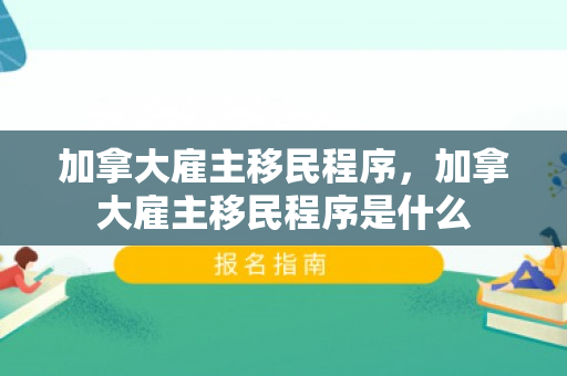 加拿大雇主移民程序，加拿大雇主移民程序是什么