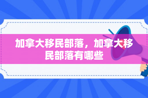 加拿大移民部落，加拿大移民部落有哪些