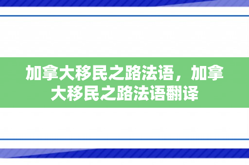 加拿大移民之路法语，加拿大移民之路法语翻译