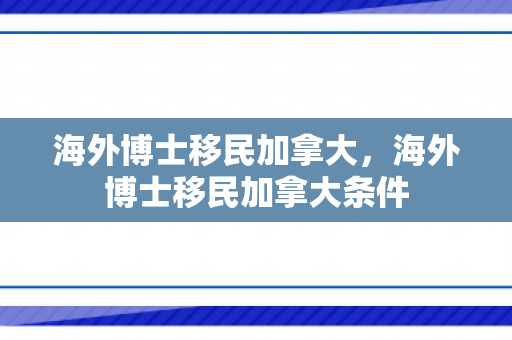 海外博士移民加拿大，海外博士移民加拿大条件