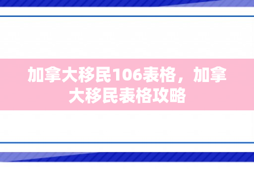 加拿大移民106表格，加拿大移民表格攻略