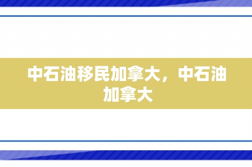 中石油移民加拿大，中石油 加拿大