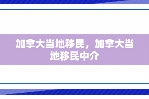 加拿大当地移民，加拿大当地移民中介