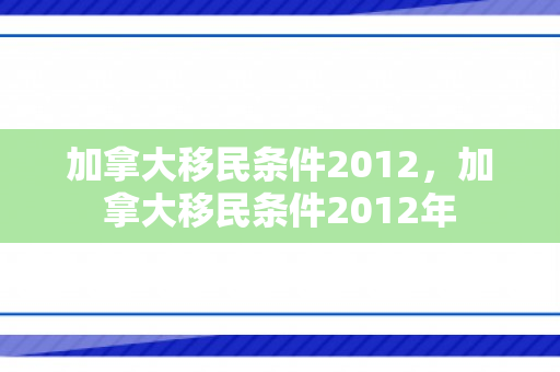 加拿大移民条件2012，加拿大移民条件2012年