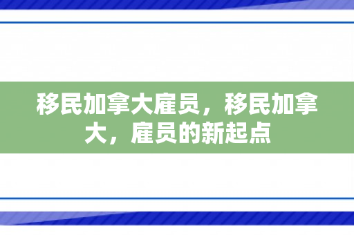 移民加拿大雇员，移民加拿大，雇员的新起点