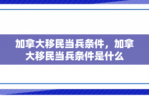加拿大移民当兵条件，加拿大移民当兵条件是什么