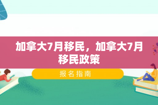 加拿大7月移民，加拿大7月移民政策