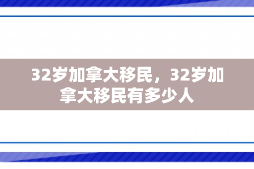 32岁加拿大移民，32岁加拿大移民有多少人
