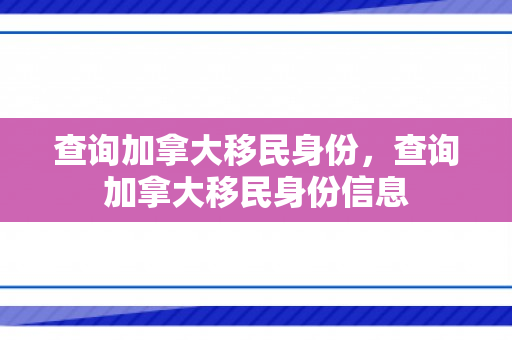 查询加拿大移民身份，查询加拿大移民身份信息