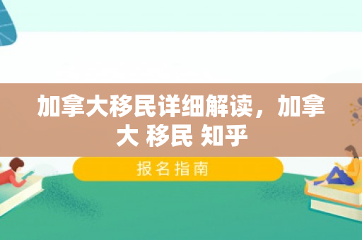 加拿大移民详细解读，加拿大 移民 知乎