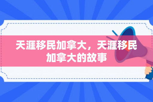 天涯移民加拿大，天涯移民加拿大的故事