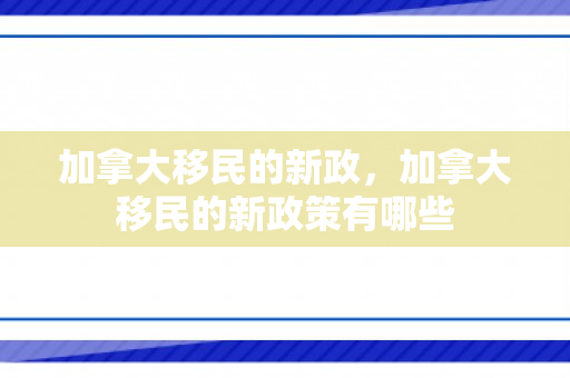 加拿大移民的新政，加拿大移民的新政策有哪些