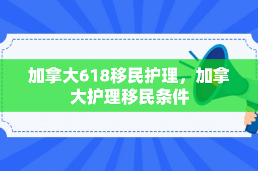 加拿大618移民护理，加拿大护理移民条件