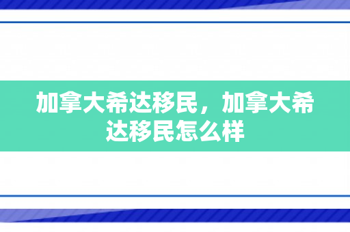 加拿大希达移民，加拿大希达移民怎么样