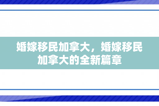婚嫁移民加拿大，婚嫁移民加拿大的全新篇章