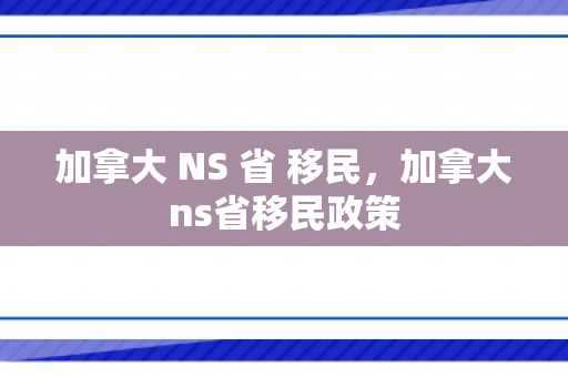 加拿大 NS 省 移民，加拿大ns省移民政策