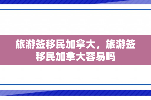 旅游签移民加拿大，旅游签移民加拿大容易吗