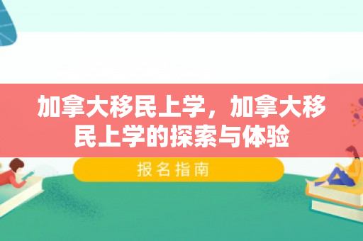 加拿大移民上学，加拿大移民上学的探索与体验