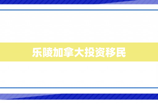 乐陵加拿大投资移民