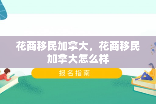 花商移民加拿大，花商移民加拿大怎么样