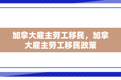 加拿大雇主劳工移民，加拿大雇主劳工移民政策