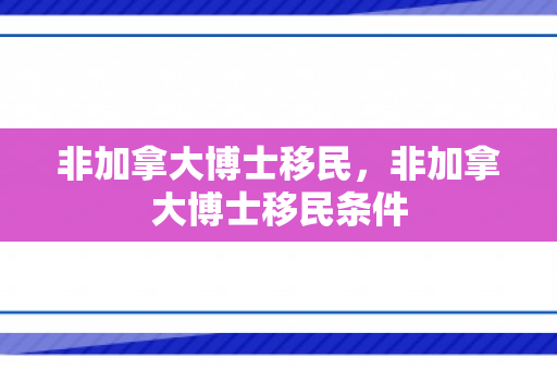 非加拿大博士移民，非加拿大博士移民条件