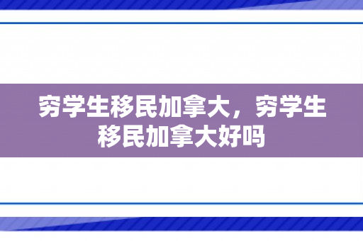 穷学生移民加拿大，穷学生移民加拿大好吗