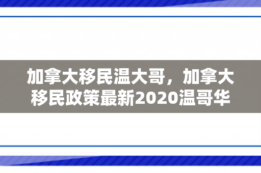 加拿大移民温大哥，加拿大移民政策最新2020温哥华