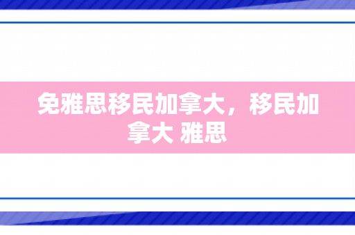 免雅思移民加拿大，移民加拿大 雅思