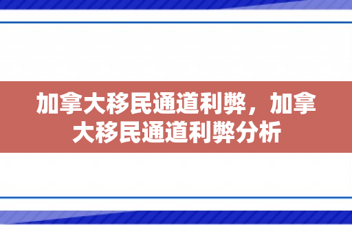 加拿大移民通道利弊，加拿大移民通道利弊分析