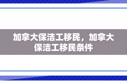 加拿大保洁工移民，加拿大保洁工移民条件