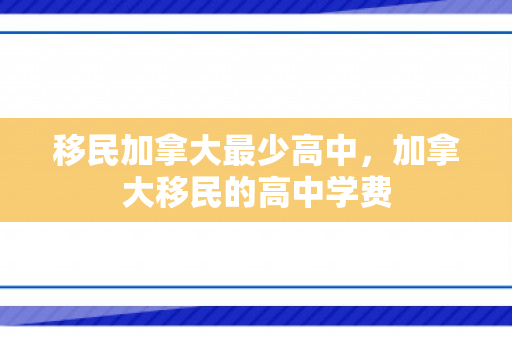 移民加拿大最少高中，加拿大移民的高中学费