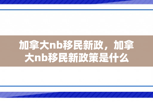 加拿大nb移民新政，加拿大nb移民新政策是什么