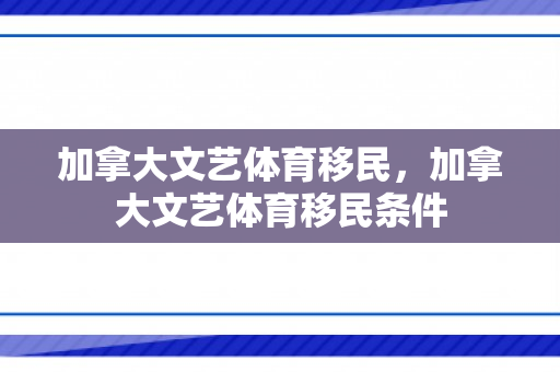 加拿大文艺体育移民，加拿大文艺体育移民条件