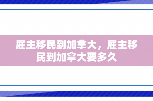 雇主移民到加拿大，雇主移民到加拿大要多久