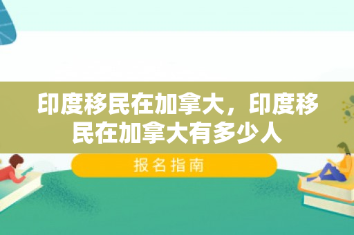 印度移民在加拿大，印度移民在加拿大有多少人