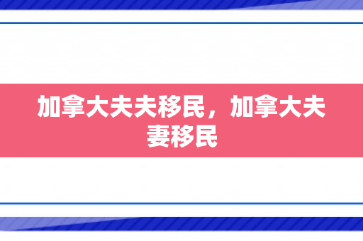 加拿大夫夫移民，加拿大夫妻移民