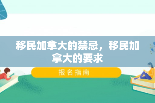 移民加拿大的禁忌，移民加拿大的要求