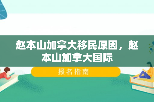 赵本山加拿大移民原因，赵本山加拿大国际