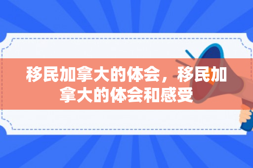 移民加拿大的体会，移民加拿大的体会和感受