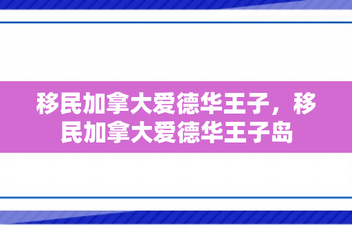 移民加拿大爱德华王子，移民加拿大爱德华王子岛