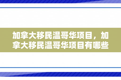 加拿大移民温哥华项目，加拿大移民温哥华项目有哪些