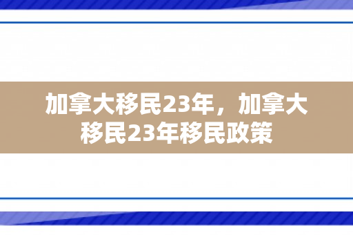 加拿大移民23年，加拿大移民23年移民政策