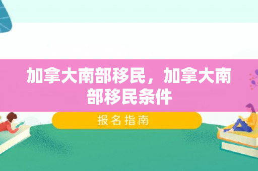 加拿大南部移民，加拿大南部移民条件