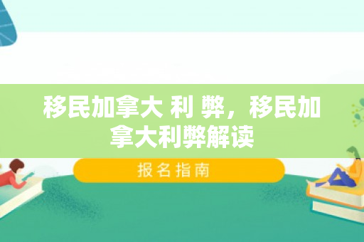 移民加拿大 利 弊，移民加拿大利弊解读