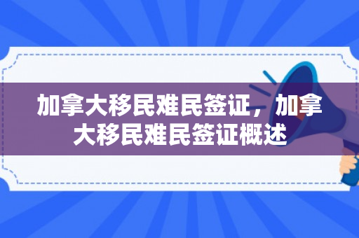 加拿大移民难民签证，加拿大移民难民签证概述