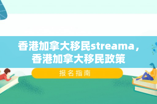 香港加拿大移民streama，香港加拿大移民政策
