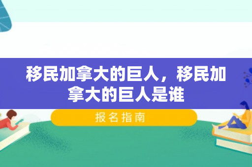 移民加拿大的巨人，移民加拿大的巨人是谁